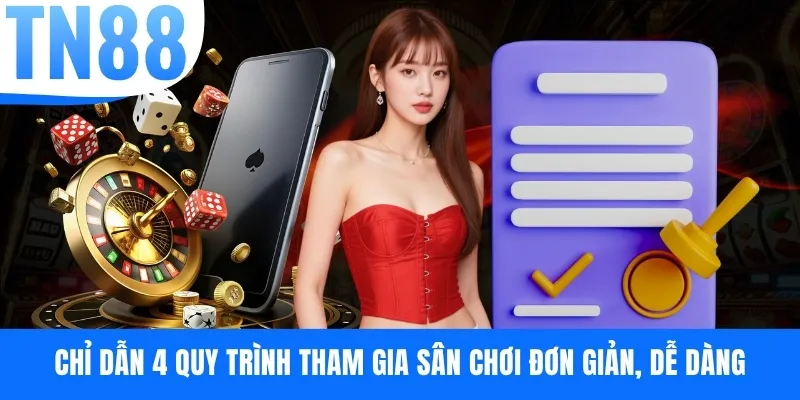 Chỉ dẫn 4 quy trình tham gia sân chơi đơn giản, dễ dàng
