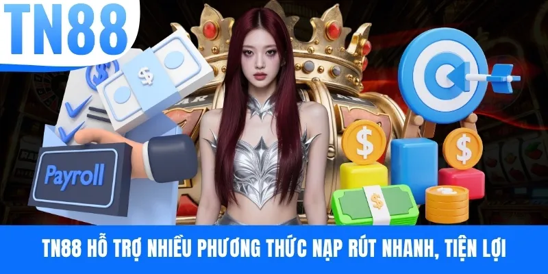 TN88 hỗ trợ nhiều phương thức nạp rút nhanh, tiện lợi
